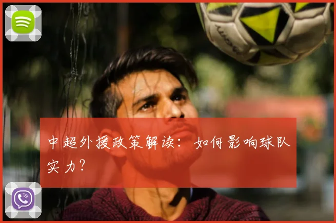 中超外援政策解读:如何影响球队实力?